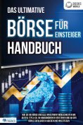 ebook: Das ultimative BÖRSE FÜR EINSTEIGER Handbuch: Wie Sie die Börse und alle Investment Möglichkeiten wi