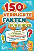 eBook: 150 verrückte Fakten für Kinder - Spannendes Allgemeinwissen für clevere Kids: Das perfekte Vorleseb