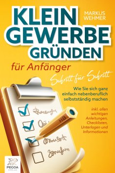 eBook: Kleingewerbe gründen für Anfänger - Schritt für Schritt: Wie Sie sich ganz einfach nebenberuflich se