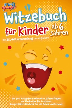 ebook: Witzebuch für Kinder ab 6 Jahren: Die XXL-Witzesammlung zum Weglachen! Die 500 lustigsten Kinderwitz