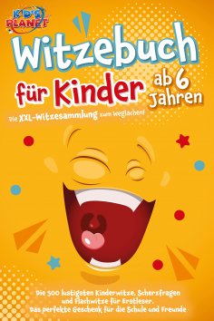 eBook: Witzebuch für Kinder ab 6 Jahren: Die XXL-Witzesammlung zum Weglachen! Die 500 lustigsten Kinderwitz