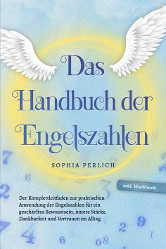 eBook: Das Handbuch der Engelszahlen: Der Komplettleitfaden zur praktischen Anwendung der Engelszahlen für 