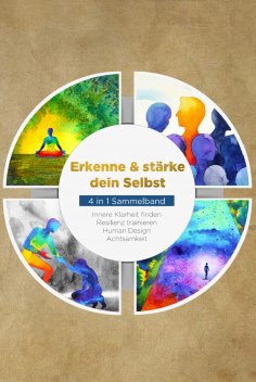 eBook: Erkenne & stärke dein Selbst - 4 in 1 Sammelband: Human Design | Resilienz trainieren | Achtsamkeit 