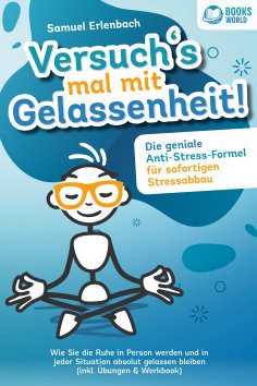 eBook: Versuch´s mal mit Gelassenheit: Die geniale Anti-Stress-Formel für sofortigen Stressabbau! Wie Sie d