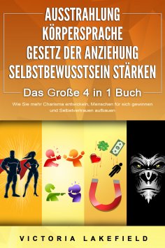 eBook: AUSSTRAHLUNG | KÖRPERSPRACHE | GESETZ DER ANZIEHUNG | SELBSTBEWUSSTSEIN STÄRKEN - Das Große 4 in 1 B