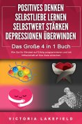ebook: POSITIVES DENKEN | SELBSTLIEBE LERNEN | SELBSTWERT STÄRKEN | DEPRESSIONEN ÜBERWINDEN - Das Große 4 i