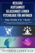 eBook: RESILIENZ | ACHTSAMKEIT | GELASSENHEIT LERNEN | PSYCHOLOGIE FÜR ANFÄNGER - Das Große 4 in1 Buch: Wie