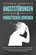 eBook: ANGSTSTÖRUNGEN & PANIKATTACKEN LOSWERDEN: Wie Sie mit Hilfe von effektiven Techniken aus der Psychol