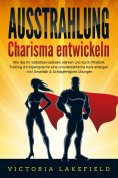 eBook: AUSSTRAHLUNG - Charisma entwickeln: Wie Sie Ihr Selbstbewusstsein stärken und durch Rhetorik Trainin