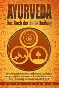 ebook: Ayurveda: Das Buch der Selbstheilung. Durch indische Heilmethoden und Ernährung Stoffwechsel anregen