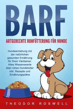 ebook: BARF – Artgerechte Rohfütterung für Hunde: Hundeerziehung mit der natürlichen gesunden Ernährung für