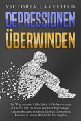 ebook: DEPRESSIONEN ÜBERWINDEN: Der Weg zu mehr Selbstliebe, Selbstbewusstsein & Glück! Mit Hilfe von posit