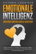 ebook: EMOTIONALE INTELLIGENZ - Emotionen kontrollieren & verstehen: Wie Sie mit Hilfe von Empathie Mensche
