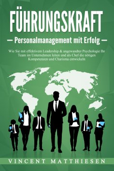 eBook: FÜHRUNGSKRAFT - Personalmanagement mit Erfolg: Wie Sie mit effektivem Leadership & angewandter Psych