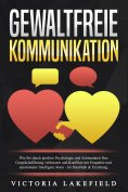 eBook: GEWALTFREIE KOMMUNIKATION: Wie Sie durch positive Psychologie und Achtsamkeit Ihre Gesprächsführung