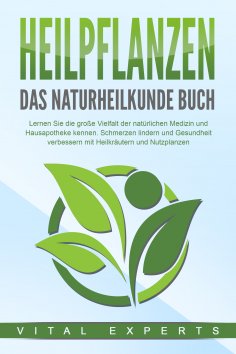 eBook: HEILPFLANZEN - Das Naturheilkunde Buch: Lernen Sie die große Vielfalt der natürlichen Medizin und Ha