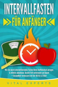 ebook: INTERVALLFASTEN FÜR ANFÄNGER: Wie Sie durch intermittierendes Fasten Ihren Stoffwechsel anregen & ef