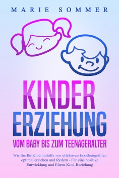 eBook: KINDERERZIEHUNG - Vom Baby bis zum Teenageralter: Wie Sie Ihr Kind mit Hilfe von effektiven Erziehun