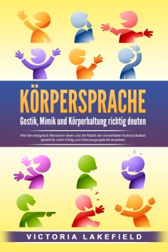 ebook: KÖRPERSPRACHE - Gestik, Mimik und Körperhaltung richtig deuten: Wie Sie erfolgreich Menschen lesen u