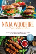 eBook: Ninja Woodfire Kochbuch: Die leckersten und abwechslungsreichsten Rezepte für den Ninja Woodfire Ele