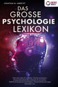 ebook: DAS GROSSE PSYCHOLOGIE LEXIKON: Menschen lesen & verstehen, Psyche analysieren, Manipulationstechnik