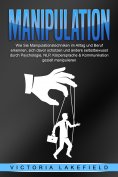 eBook: Manipulation: Wie Sie Manipulationstechniken im Alltag und Beruf erkennen, sich davor schützen und a
