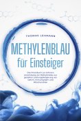 eBook: Methylenblau für Einsteiger: Das Praxisbuch zur sicheren Anwendung von Methylenblau zur gezielten Le