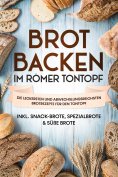 ebook: Brot backen im Römer Tontopf: Die leckersten und abwechslungsreichsten Brotrezepte für den Tontopf –