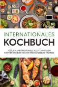 ebook: Internationales Kochbuch: Köstliche und traditionelle Rezepte von allen Kontinenten dieser Erde für 