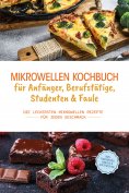 ebook: Mikrowellen Kochbuch für Anfänger, Berufstätige, Studenten & Faule: Die leckersten Mikrowellen Rezep