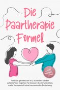 eBook: Die Paartherapie Formel: Wie Sie gemeinsam in 7 Schritten wieder aufeinander zugehen für bessere Kom