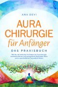 eBook: Aurachirurgie für Anfänger - Das Praxisbuch: Wie Sie mit einfachen Techniken der Aurachirurgie karmi