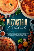 eBook: Pizzastein Kochbuch: Die leckersten und abwechslungsreichsten Pizza Rezepte von herzhaft bis süß und