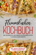 eBook: Flammkuchen Kochbuch: Die leckersten und abwechslungsreichsten Flammkuchen Rezepte – inkl. Snacks, F