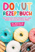 eBook: Donut Rezeptbuch: Die leckersten Donut Rezepte für jeden Anlass mit und ohne Donut Maker