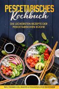 ebook: Pescetarisches Kochbuch: Die leckersten Rezepte der pescetarischen Küche – inkl. Fingerfood, Snacks 