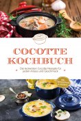 ebook: Cocotte Kochbuch: Die leckersten Cocotte Rezepte für jeden Anlass und Geschmack - inkl. Brotrezepten