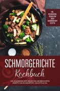 eBook: Schmorgerichte Kochbuch: Die leckersten und abwechslungsreichsten Rezepte für Schmortopf, Cocotte & 