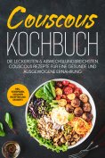 eBook: Couscous Kochbuch: Die leckersten & abwechslungsreichsten Couscous Rezepte für eine gesunde und ausg