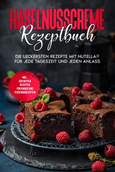 eBook: Haselnusscreme Rezeptbuch: Die leckersten Rezepte mit Nutella® für jede Tageszeit und jeden Anlass -