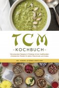 ebook: TCM Kochbuch: Die leckersten Rezepte im Einklang mit der traditionellen chinesischen Medizin für jed