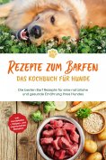 eBook: Rezepte zum Barfen - Das Kochbuch für Hunde: Die besten Barf Rezepte für eine natürliche und gesunde