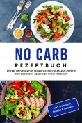 eBook: No Carb Rezeptbuch: Leckere und einfache sehr kohlenhydratarme Rezepte zum gesunden Abnehmen ohne Ve