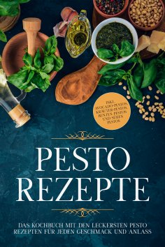 eBook: Pesto Rezepte: Das Kochbuch mit den leckersten Pesto Rezepten für jeden Geschmack und Anlass - inkl.