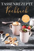 eBook: Tassenrezepte Kochbuch: Die leckersten und einfachsten Rezepte für die Tasse - inkl. Tassenkuchen/Mu