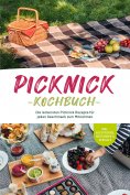 eBook: Picknick Kochbuch: Die leckersten Picknick Rezepte für jeden Geschmack zum Mitnehmen - inkl. Aufstri