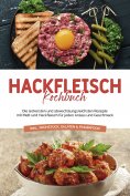 eBook: Hackfleisch Kochbuch: Die leckersten und abwechslungsreichsten Rezepte mit Mett und Hackfleisch für 