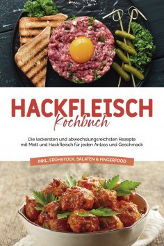 ebook: Hackfleisch Kochbuch: Die leckersten und abwechslungsreichsten Rezepte mit Mett und Hackfleisch für 