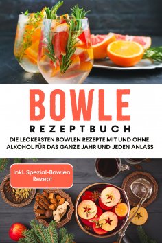 eBook: Bowle Rezeptbuch: Die leckersten Bowlen Rezepte mit und ohne Alkohol für das ganze Jahr und jeden An