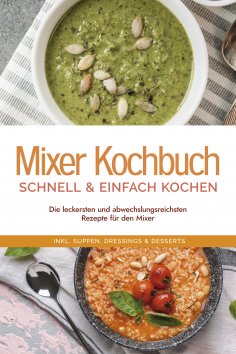 eBook: Mixer Kochbuch - schnell & einfach kochen: Die leckersten und abwechslungsreichsten Rezepte für den 